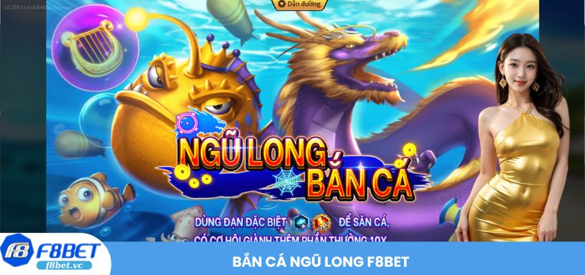 Trải Nghiệm Bắn Cá Ngũ Long F8BET Săn Đổi Thưởng Hấp Dẫn